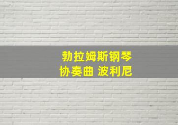 勃拉姆斯钢琴协奏曲 波利尼